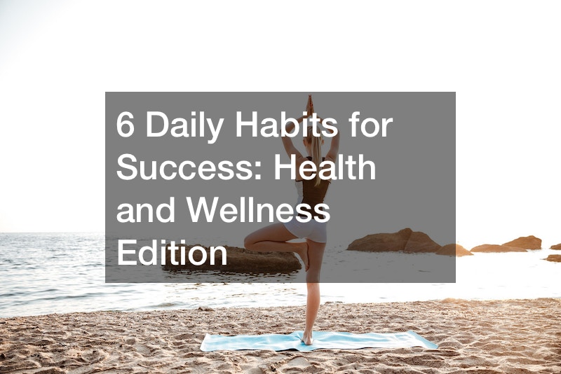 6 Daily Habits for Success Health and Wellness Edition