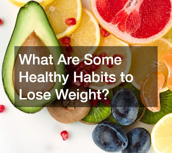 What Are Some Healthy Habits to Lose Weight?