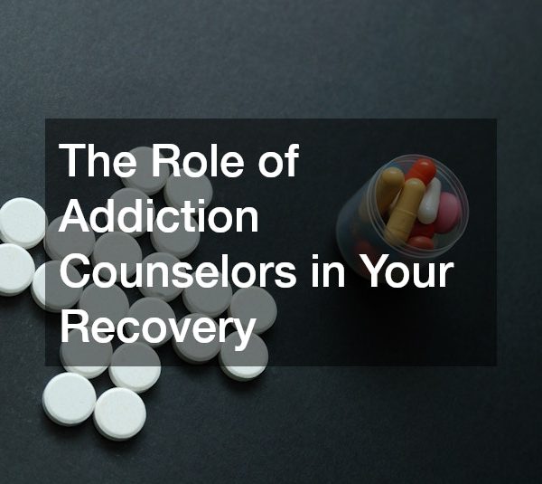 The Role of Addiction Counselors in Your Recovery