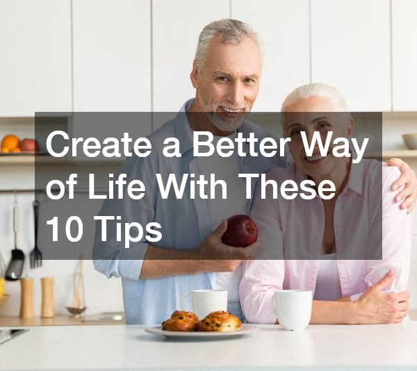 Create a Better Way of Life With These 10 Tips