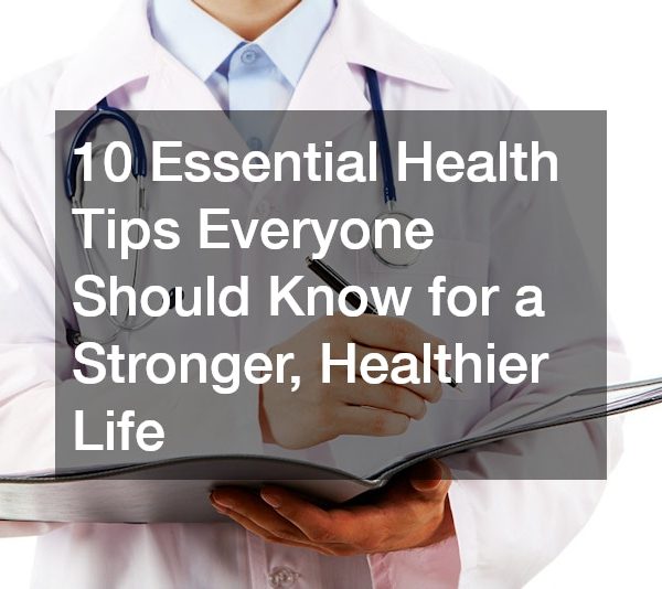 10 Essential Health Tips Everyone Should Know for a Stronger, Healthier Life