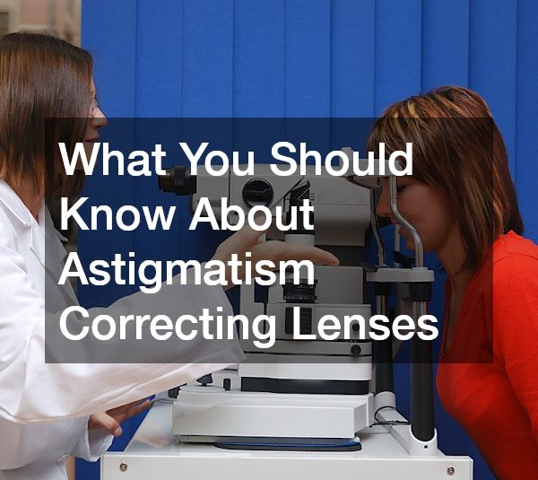 What You Should Know About Astigmatism Correcting Lenses