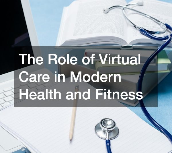 The Role of Virtual Care in Modern Health and Fitness