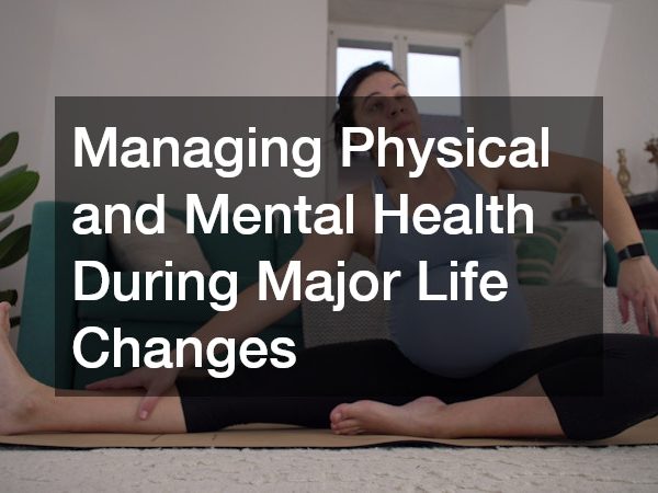 Managing Physical and Mental Health During Major Life Changes