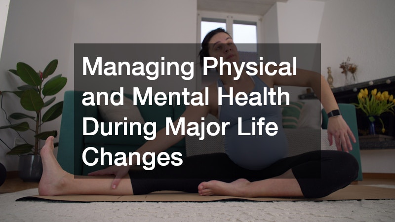 Managing Physical and Mental Health During Major Life Changes
